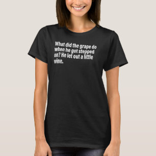 What Did The Grape Do When He Got Stepped On Let O T-Shirt