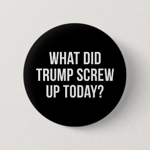 What Did Trump Screw Up Today - 6 Cm Round Badge