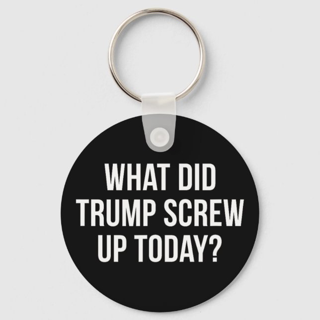 What Did Trump Screw Up Today -  Key Ring (Front)