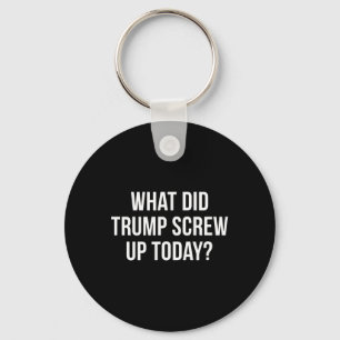 What Did Trump Screw Up Today - Key Ring