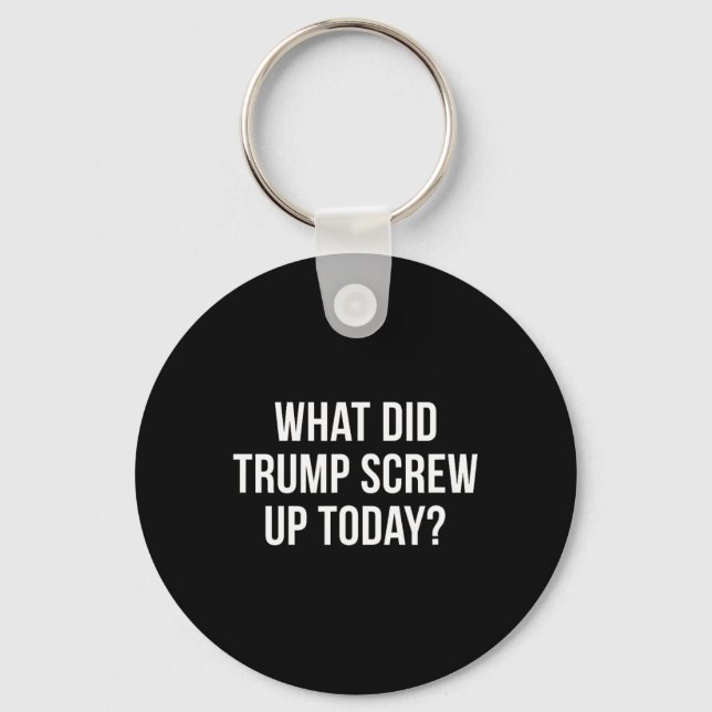 What Did Trump Screw Up Today -  Key Ring (Front)