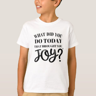 What did you do today that brought you joy® t-shir T-Shirt