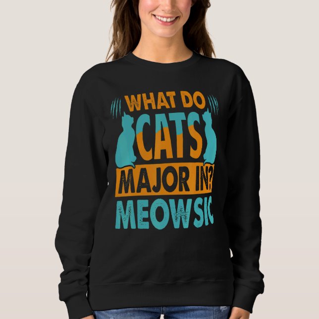 What Do Cats Major In Meowsic   2 Sweatshirt (Front)