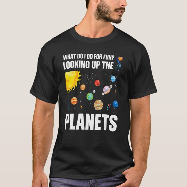 what do I do for fun looking up the planets planet T-Shirt (Front)