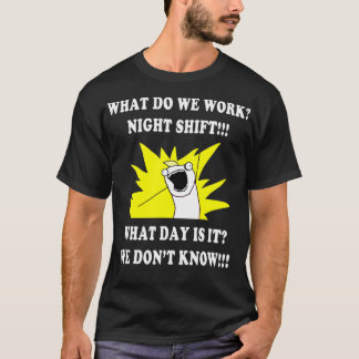 WHAT DO WE WORK NIGHT SHIFT  3rd SHIFT FUNNY T-Shirt