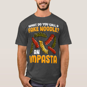 What Do You Call A Fake Noodle An Impasta T-Shirt