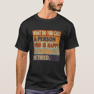 What Do You Call A Person Who Is Happy On Mondays T-Shirt