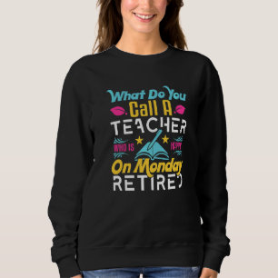 What Do You Call A Teacher Who Is Happy On Monday Sweatshirt
