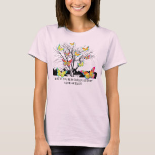 What do you mean butterflies don't grow on trees? T-Shirt