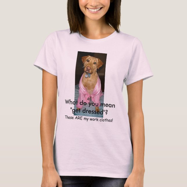 What do you mean "get dressed"? T-Shirt (Front)