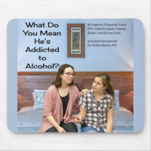 What Do You Mean He's Addicted to Alcohol? Mouse Pad