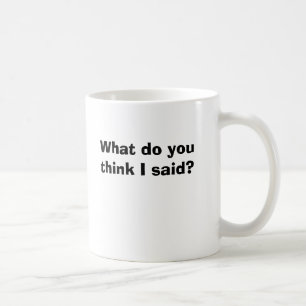 What do you think I said? Coffee Mug