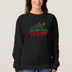 What Doen´t Kill You Makes You Stronger Triathlon  Sweatshirt