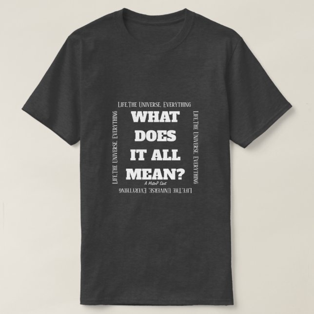 What Does It All Mean? - A MisterP Shirt (Design Front)