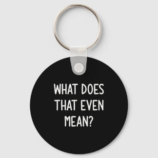 What Does That Even Mean, Funny, Joke, Sarcastic,  Key Ring