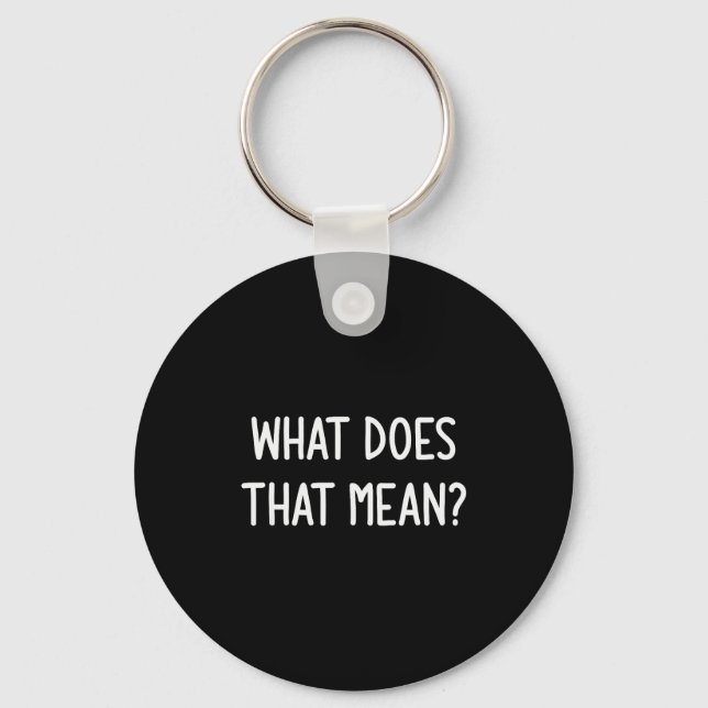 What Does That Mean, Funny, Joke, Sarcastic, Famil Key Ring (Front)