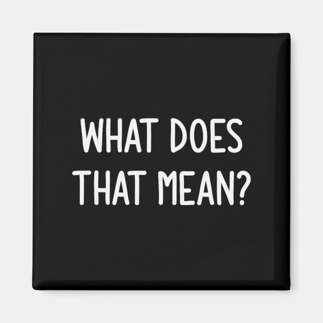 What Does That Mean, Funny, Joke, Sarcastic, Famil Magnet (Front)