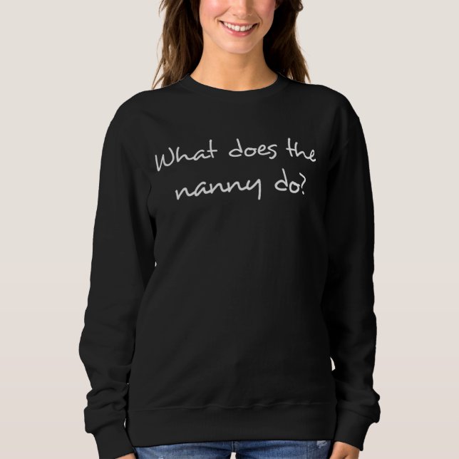What Does The Nanny Do 10 Sweatshirt (Front)