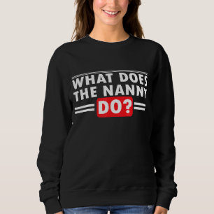 What Does The Nanny Do Humour Sarcastic Saying Sweatshirt