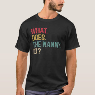 What Does The Nanny Do Saying Sarcasm T-Shirt