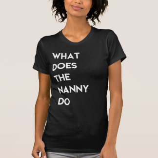 What Does The Nanny Do Tshirt