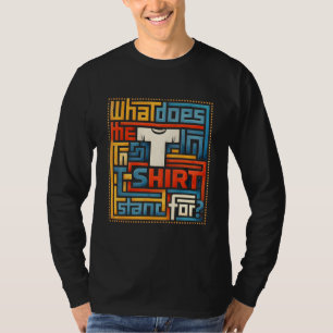 What Does The T In T-Shirt Stand For Funny Trendy 