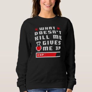 What Doesn Kill Me Gives Me Xp Funny Gamer Love Da Sweatshirt