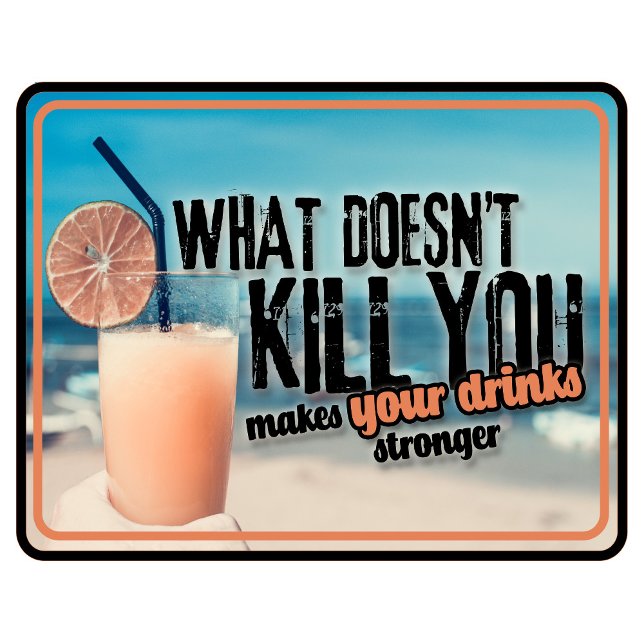 What Doesn’t Kill You Makes Your Drinks Stronger T T-Shirt (Creator Uploaded)