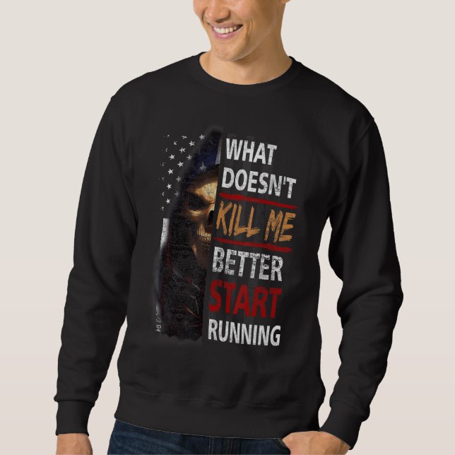 What Doesn't Kill Me Better Start Running Skeleton Sweatshirt (Front)