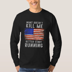 What Doesnt Kill Me Better Start Running Usa Patri T-Shirt
