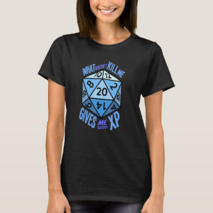What Doesnt Kill Me Gives Me Xp Fantasy Rpg D20 Di T-Shirt