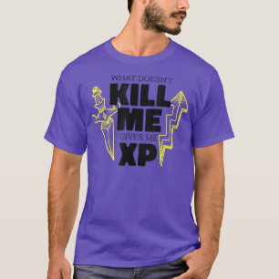 What Doesn't Kill Me Gives Me XP Video Game Gaming T-Shirt