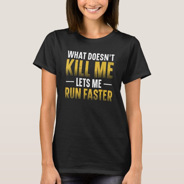 What Doesn't Kill Me Lets Me Run Runner Marathon A T-Shirt (Front)