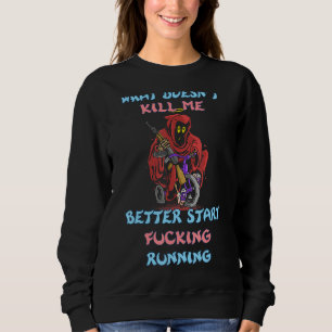 What Doesn't Kill Me Running Sarcasm Quote Sweatshirt