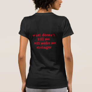 what doesn't kill me will make me stronger T-Shirt