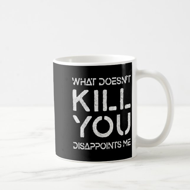 What Doesn't Kill You Disapints Me Shirt Great Dis Coffee Mug (Right)
