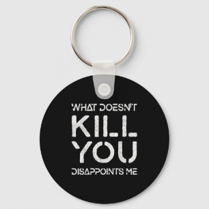 What Doesn't Kill You Disapints Me Shirt Great Dis Key Ring