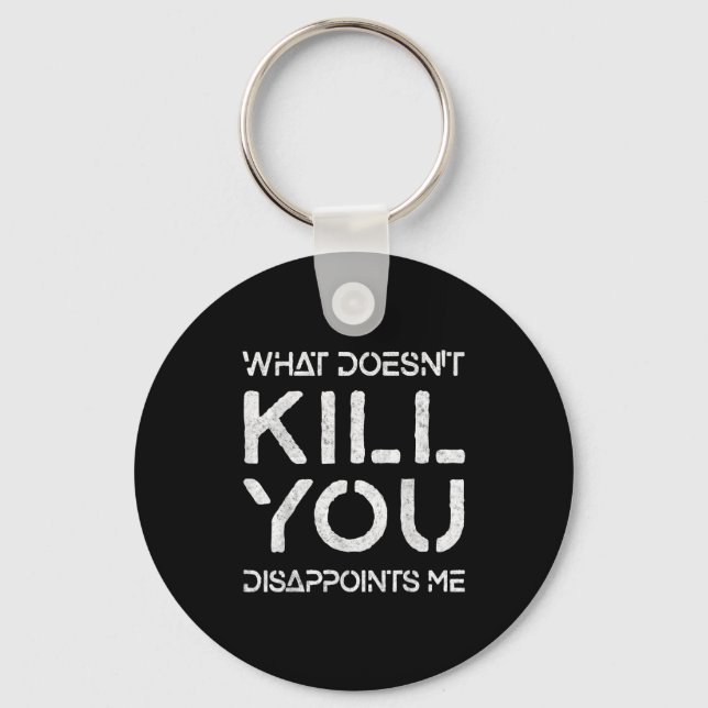 What Doesn't Kill You Disapints Me Shirt Great Dis Key Ring (Front)
