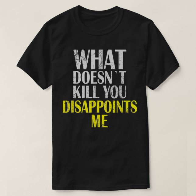 What Doesnt Kill You Disappoints Me I Sarcasm Iron T-Shirt (Design Front)