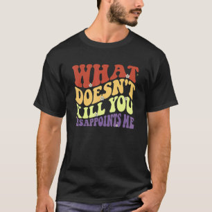 what doesn't kill you disappoints me retro vintage T-Shirt