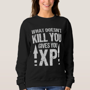 what doesn't kill you gives you xp - funny gamer q sweatshirt