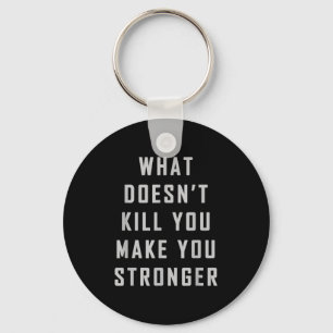 What Doesn't Kill You Make You Stronger Motivation Key Ring