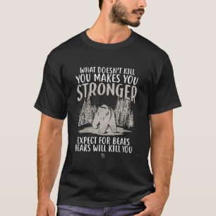 What doesn't kill you makes you stronger bear gift T-Shirt