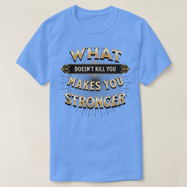 What Doesnt Kill You Makes You Stronger Motivation T-Shirt (Design Front)