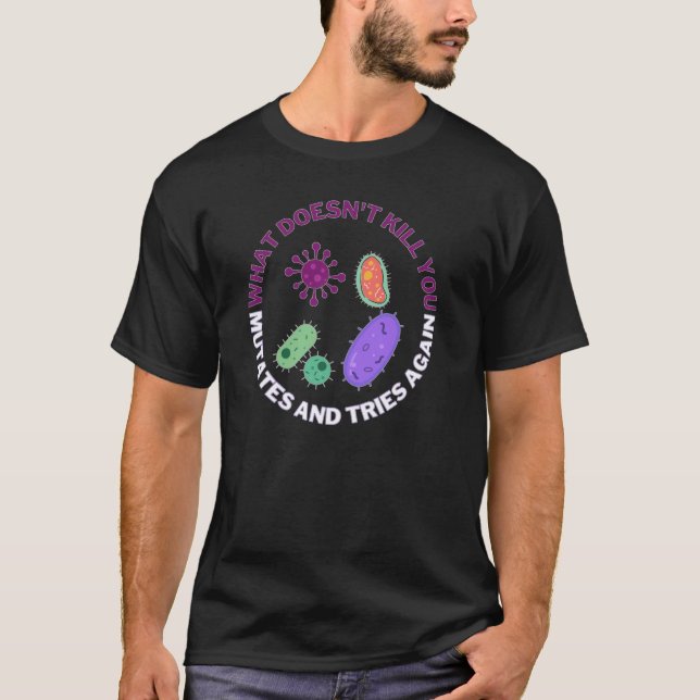 What doesn't kill you mutates and tries again, mic T-Shirt (Front)