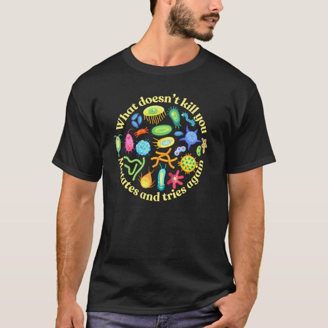What doesn't kill you mutates and tries again T-Shirt (Front)