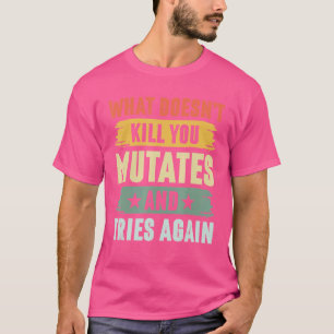 What Doesn't Kill You Mutates And Tries Again Viru T-Shirt