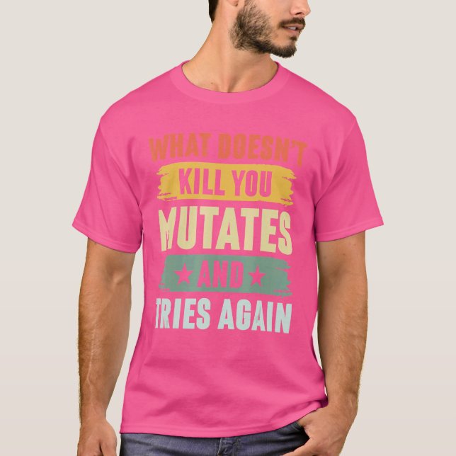 What Doesn't Kill You Mutates And Tries Again Viru T-Shirt (Front)