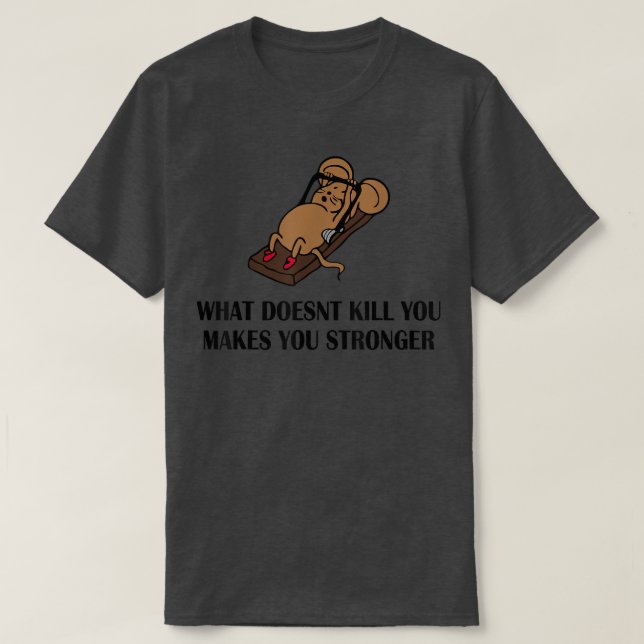 What Doesn't Kill You  T-Shirt (Design Front)