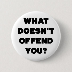 WHAT DOESN'T OFFEND YOU? Anti Angry People Cool 6 Cm Round Badge